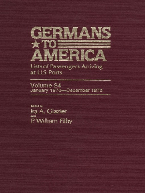 Title details for Germans to America, Volume 24 Jan. 3, 1870-Dec. 31, 1870 by Ira Glazier - Available
